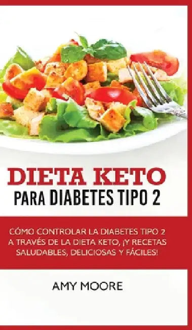 Dieta Keto para la diabetes tipo 2: Cómo controlar la diabetes tipo 2 con la dieta Keto, ¡más recetas saludables, deliciosas y fáciles!