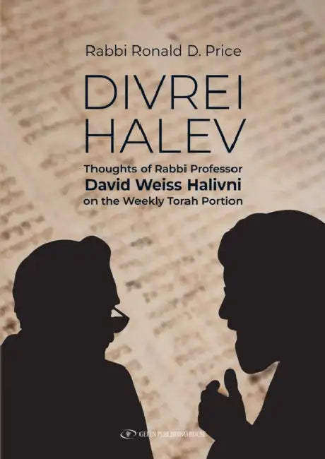 Divrei Halev: Thoughts of Rabbi Professor David Weiss Halivni on the Weekly Torah Portion by Ronald D. Price, Prof David Weiss Halivni