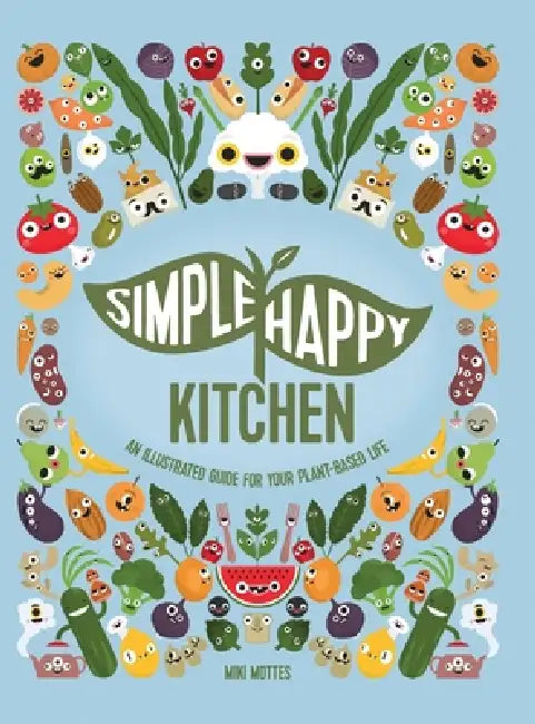 Simple Happy Kitchen: An Illustrated Guide For Your Plant-Based Life by Miki Mottes, Miki Mottes