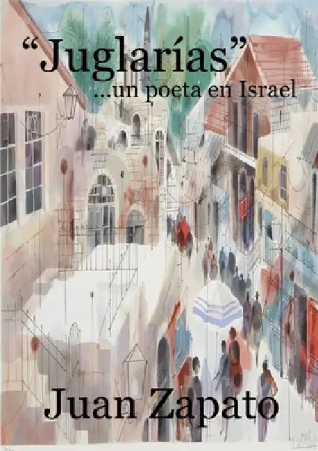 "Juglarías" ...un poeta en Israel by Juan Zapato