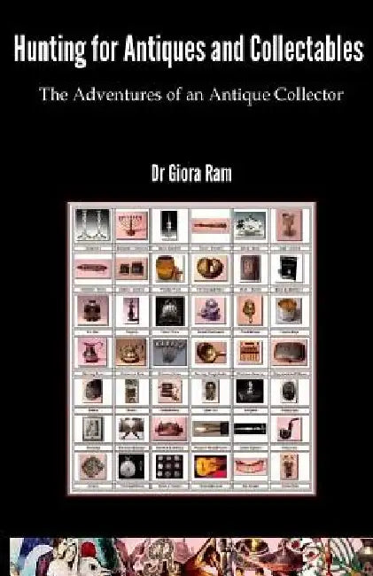 Hunting for Antiques and Collectables: The Adventures of an Antique Collector by Giora Ram