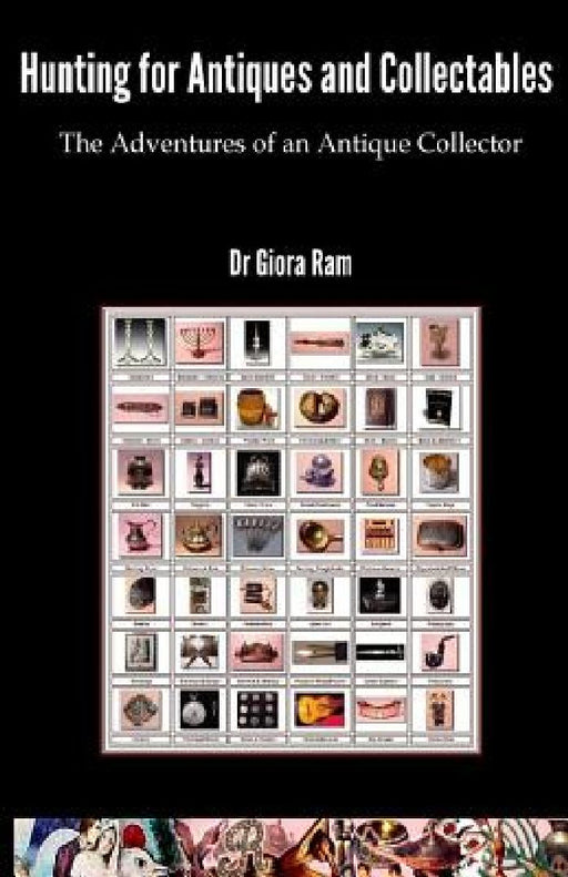 Hunting for Antiques and Collectables: The Adventures of an Antique Collector by Giora Ram
