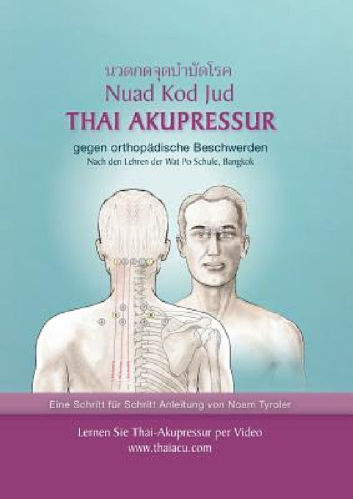 Thai-Akupressur: gegen orthopädische Beschwerden nach den Lehren der Wat Po Schule, Bangkok by Noam Tyroler