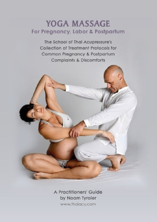 Yoga Massage for Pregnancy, Labor & Postpartum: The School of Thai Acupressure's Collection of Treatment Protocols for Common Pregnancy & Postpartum C by Noam Tyroler