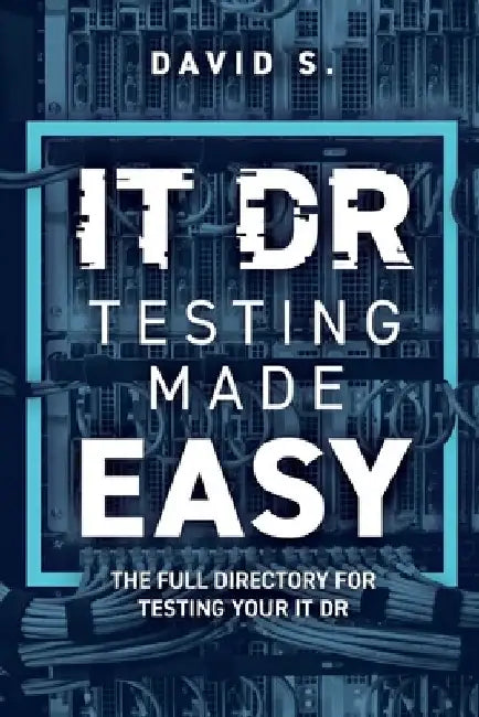 IT DR Testing made easy: The full directory for testing your IT DR by David S