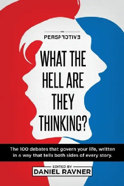 What The Hell Are They Thinking?: The 100 debates that govern your life, written in a way that tells both sides of every story. by Daniel Ravner