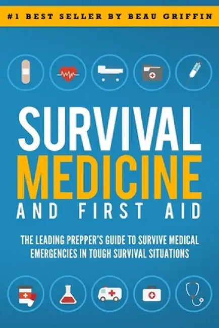 Survival Medicine & First Aid: The Leading Prepper's Guide to Survive Medical Emergencies in Tough Survival Situations by Beau Griffin