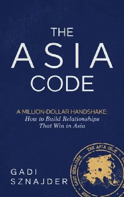 The Asia Code: A Million-Dollar Handshake: How to Build Relationships that Win in Asia by Gadi Sznajder