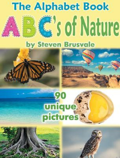 The Alphabet Book ABC's of Nature: Admirable and Educational Alphabet Book with 90 unique pictures for 2-6 Year Old Kids by Steven Brusvale