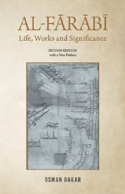 Al-Farabi: Life, Works and Significance: SECOND EDITION with a New Preface by Osman Bakar