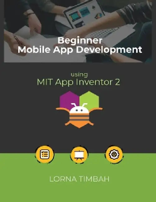Beginner Mobile App Development using MIT App Inventor 2 by Lorna Timbah