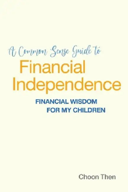 A Common Sense Guide to Financial Independence Financial Wisdom for My Children by Personal M. Management