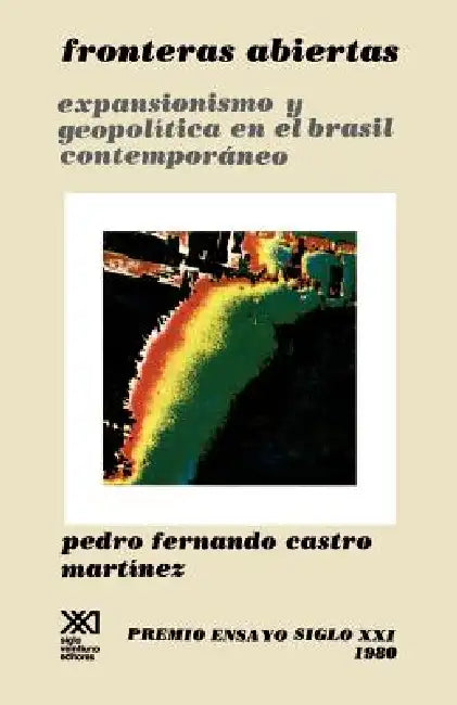 Fronteras Abiertas. Expansionismo y Geopolitica En El Brasil Contemporaneo by Pedro Fernando Castro Martinez