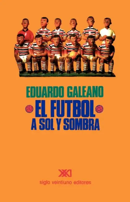 El Fútbol a Sol Y Sombra by Eduardo H. Galeano