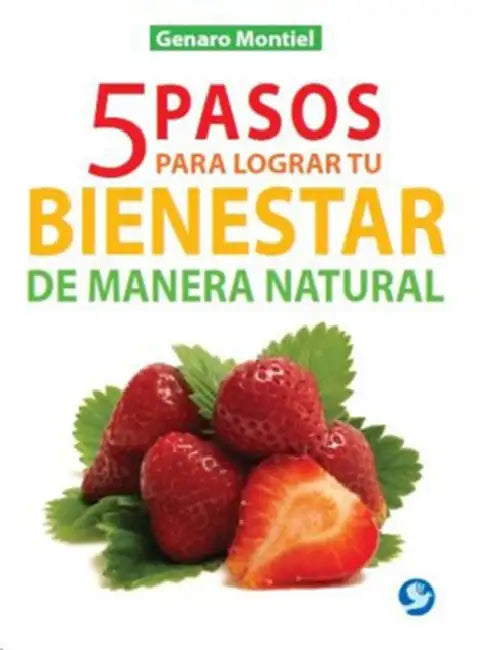5 Pasos Para Lograr Tu Bienestar de Manera Natural by Genaro Montiel