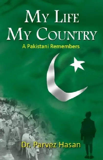 My Life My Country ( A Pakistani remembers) by Parveen Hasan