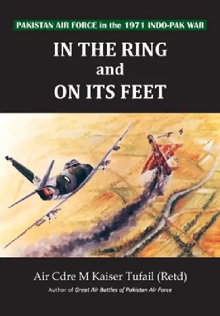 In The Ring And On Its Feet by Air Cdre M. Kaiser Tufail(retd)