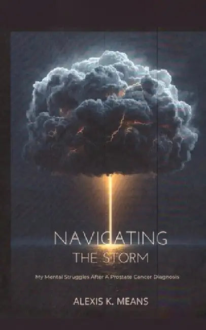 Navigating the Storm: My Mental Struggles After A Prostate Cancer Diagnosis by Alexis K. Means