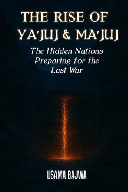 The Rise of Ya'juj & Ma'juj: The Hidden Nations Preparing for the Last War by Usama Bajwa