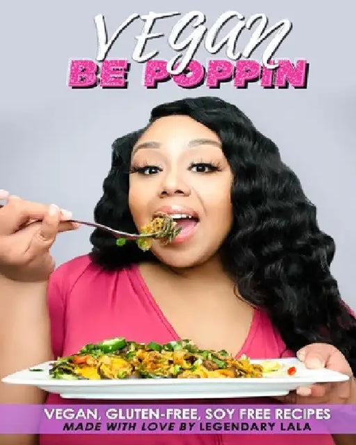 Vegan Be Poppin: Vegan, Gluten-free, Soy free Recipes by Legendary Lala