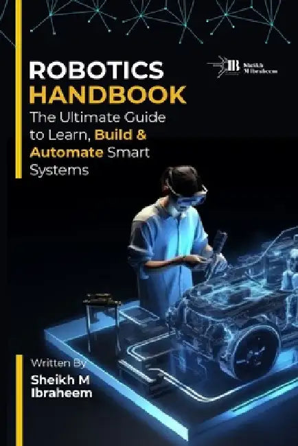 Robotics Handbook: The Ultimate Guide to Learn, Build and Automate Smart Systems by Sheikh Muhammad Ibraheem