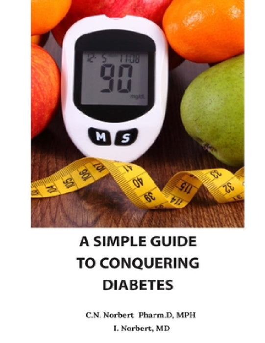 A Simple Guide To Conquering Diabetes by C. N. Norbert Pharm D. Mph