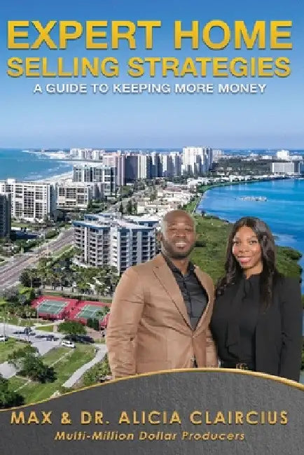 Expert Home Selling Strategies: A Guide To Keeping More Money by Max &. Alicia Claircius