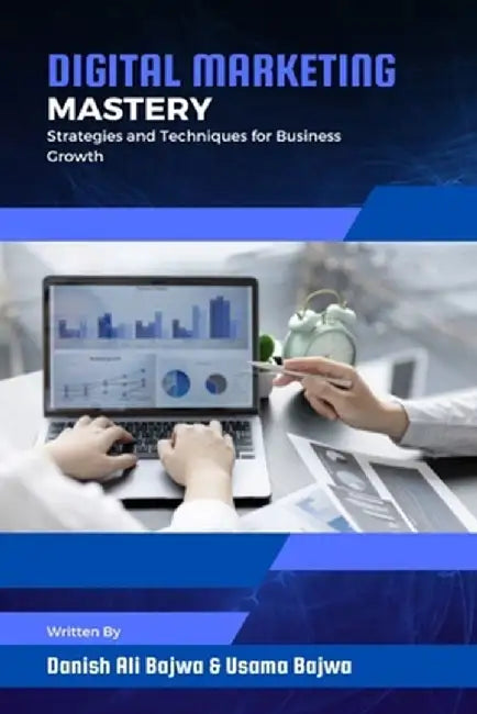 Digital Marketing Mastery: Strategies and Techniques for Business Growth by Danish Ali Bajwa