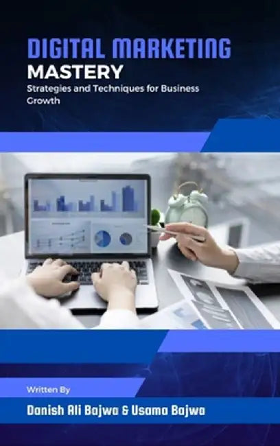 Digital Marketing Mastery: Strategies and Techniques for Business Growth by Danish Ali Bajwa