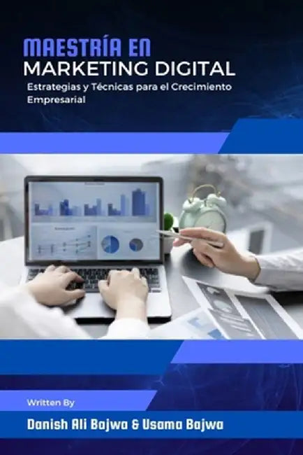 Maestría en Marketing Digital: Estrategias y Técnicas para el Crecimiento Empresarial by Danish Ali Bajwa
