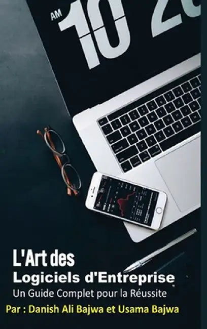 L'Art Du Logiciel D'Entreprise: Un Guide Complet pour la Réussite by Bajwa