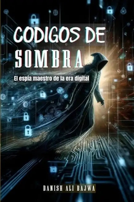 Códigos De Sombra: El espía Maestro De La era Digital by Bajwa