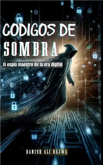 Códigos De Sombra: El espía Maestro De La era Digital by Bajwa, Danish Ali