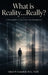 What is Reality...Really?: A Philosophical Exploration into Metaphysics by Glenn W. Campbell