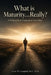 What is Maturity...Really?: A Philosophical Exploration into Ethics by Glenn W. Campbell