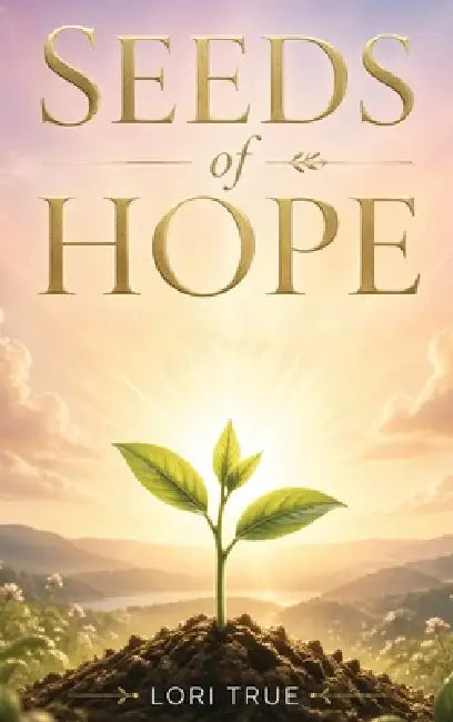 Seeds Of Hope by Lori True