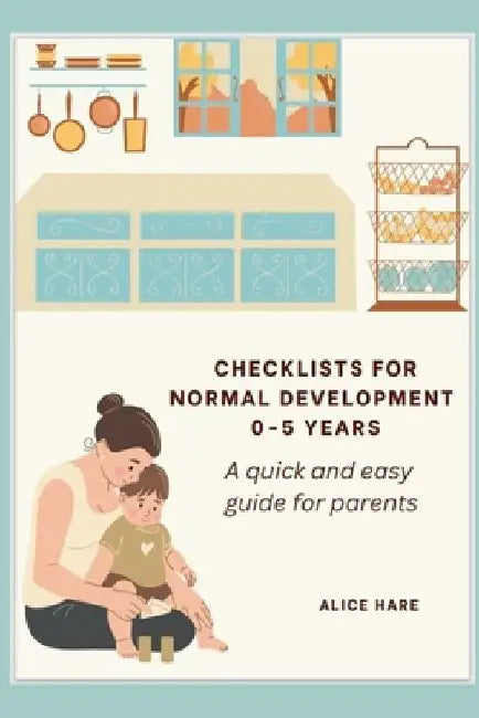Checklist for Normal Development 0-5 years: A Quick and Easy Guide for Parents. by Alice Hare