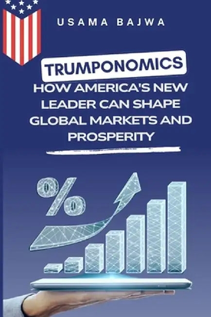 Trumponomics: How America's New Leader Can Shape Global Markets and Prosperity by Usama Bajwa
