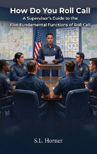How Do You Roll Call: A supervisor's guide to the five fundamental functions of roll call by S. L. Horner