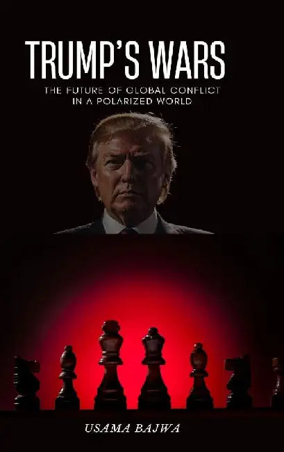 Trump's Wars: The Future of Global Conflict in a Polarized World by Danish Ali Bajwa
