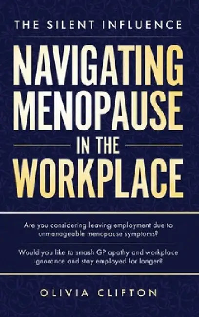 The Silent Influence: Navigating Menopause in the Workplace by Olivia Clifton