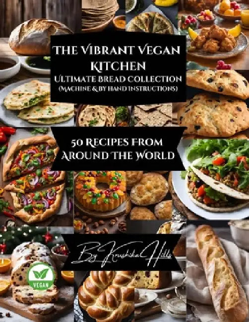 The Vibrant Vegan Kitchen: The Ultimate Bread Collection by Krushika Hills
