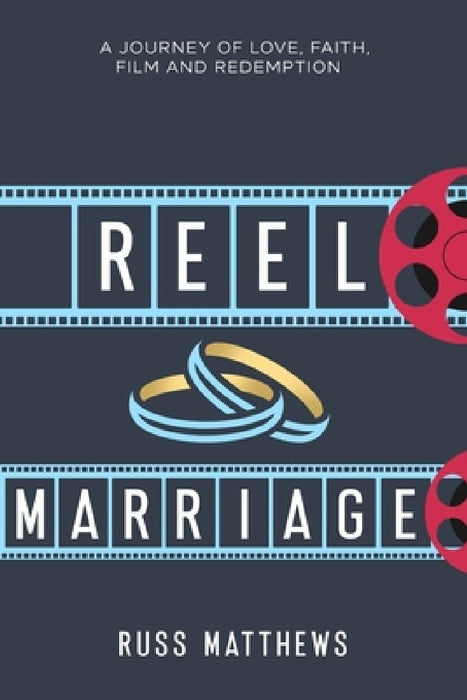 Reel Marriage: A Journey of Love, Faith, Film and Redemption by Russ Matthews