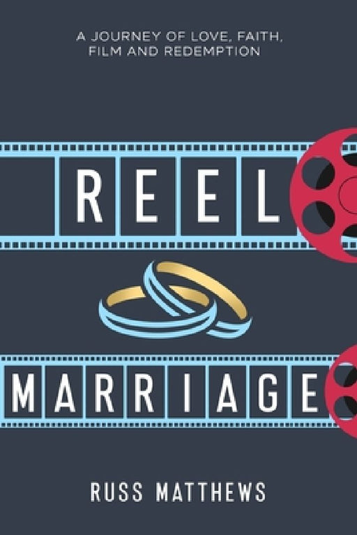 Reel Marriage: A Journey of Love, Faith, Film and Redemption by Russ Matthews