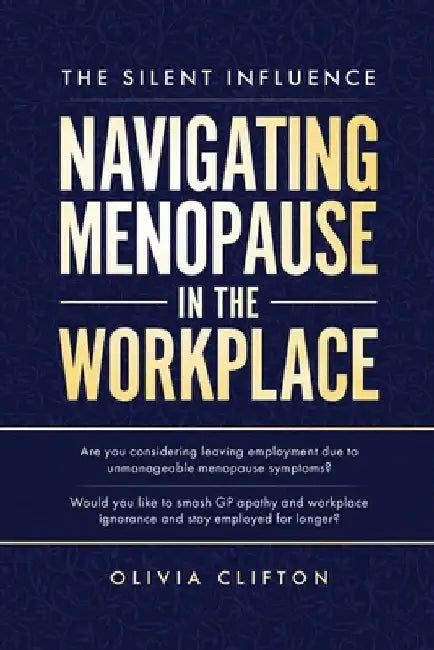 The Silent Influence: Navigating Menopause in the Workplace by Olivia Clifton