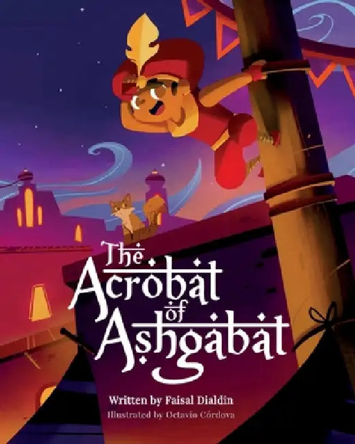 The Acrobat of Ashgabat: A Tale from the Silk Road by Faisal Dialdin, Octavio Cordova