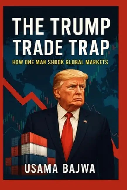 The Trump Trade Trap: How One Man Shook Global Markets by Usama Bajwa
