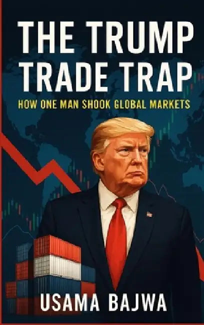 The Trump Trade Trap: How One Man Shook Global Markets by Usama Bajwa