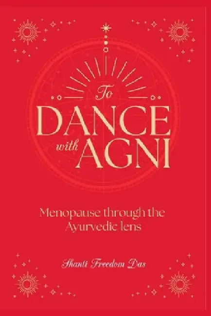 Dance with Agni: Menopause through the Ayurvedic Lens by Shanti Freedom Das