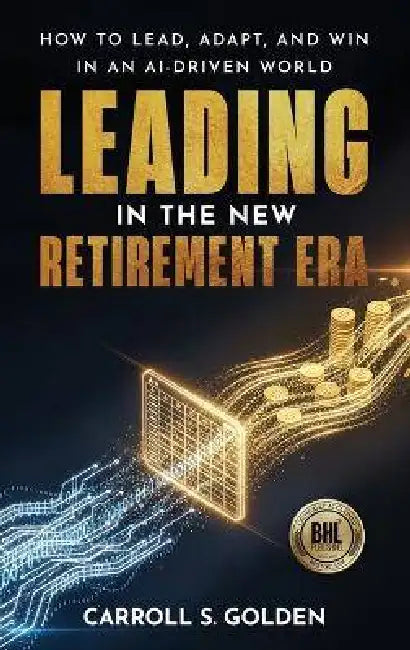 Leading In The New Retirement ERA by Carroll S. Golden